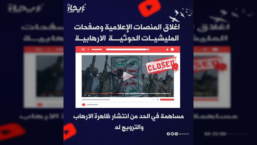اغلاق المنصات الإعلامية وصفحات المليشيات الحوثية الارهابية مساهمة في الحد من انتشار ظاهرة الارهاب والترويج له