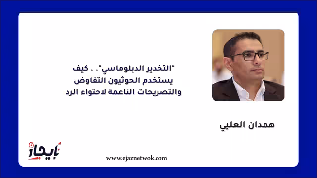 "التخدير الدبلوماسي".. كيف يستخدم الحوثيون التفاوض والتصريحات الناعمة لاحتواء الرد