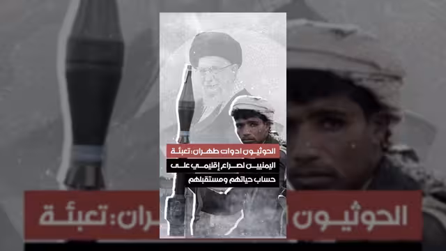 الحوثيون أدوات لطهران وتدمير اليمن يتم لصالح أجندات إقليمية