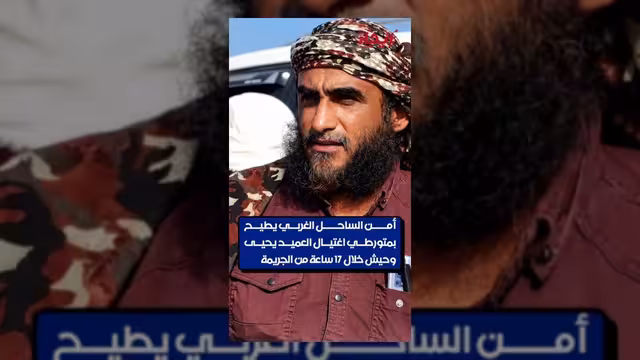 أمن الساحل الغربي يطيح بمتورطي اغتيال العميد يحيى وحيش