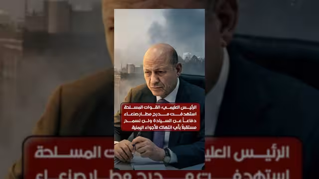 العليمي: استهداف مطار صنعاء جاء دفاعاً عن السيادة ولن نسمح بانتهاك الأجواء