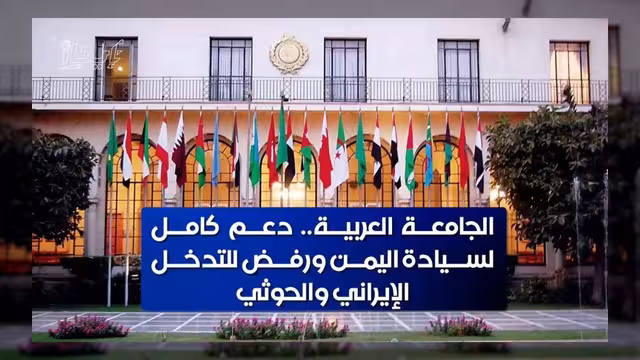الجامعة العربية تؤكد دعم سيادة اليمن وترفض التدخلات الإيرانية والحوثية