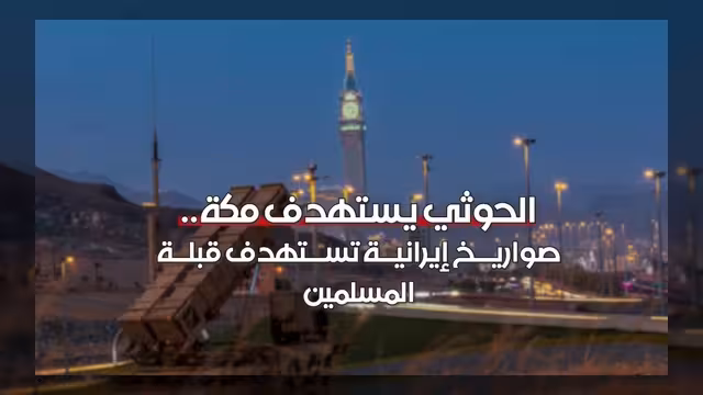 الحوثيون يستهدفون مكة المكرمة بصواريخ باليستية