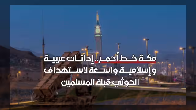 إدانات عربية وإسلامية واسعة لاستهداف الحوثيين مكة المكرمة