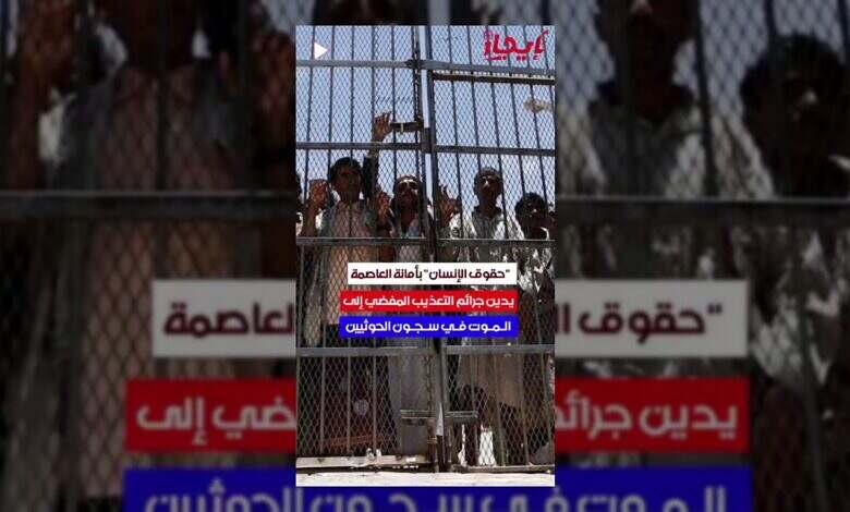حقوق الإنسان يستنكر التعذيب حتى الموت في سجون الحوثيين