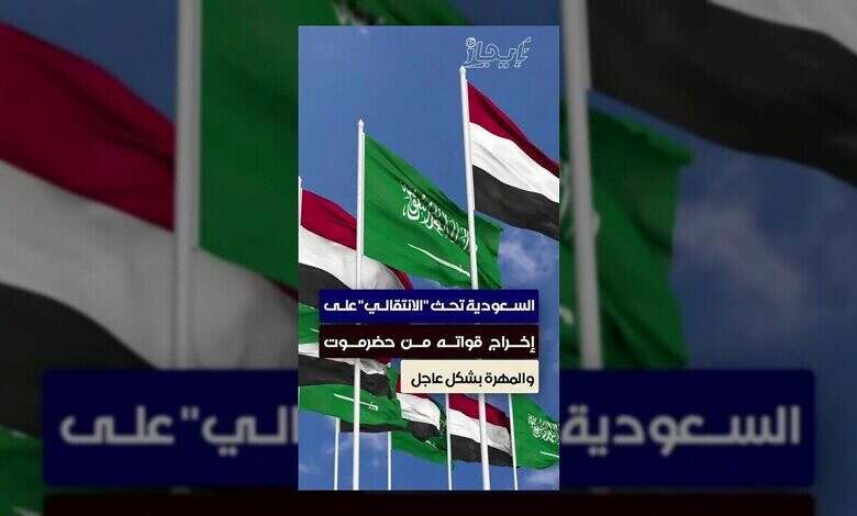 السعودية تطالب الانتقالي بالانسحاب الفوري من حضرموت والمهرة