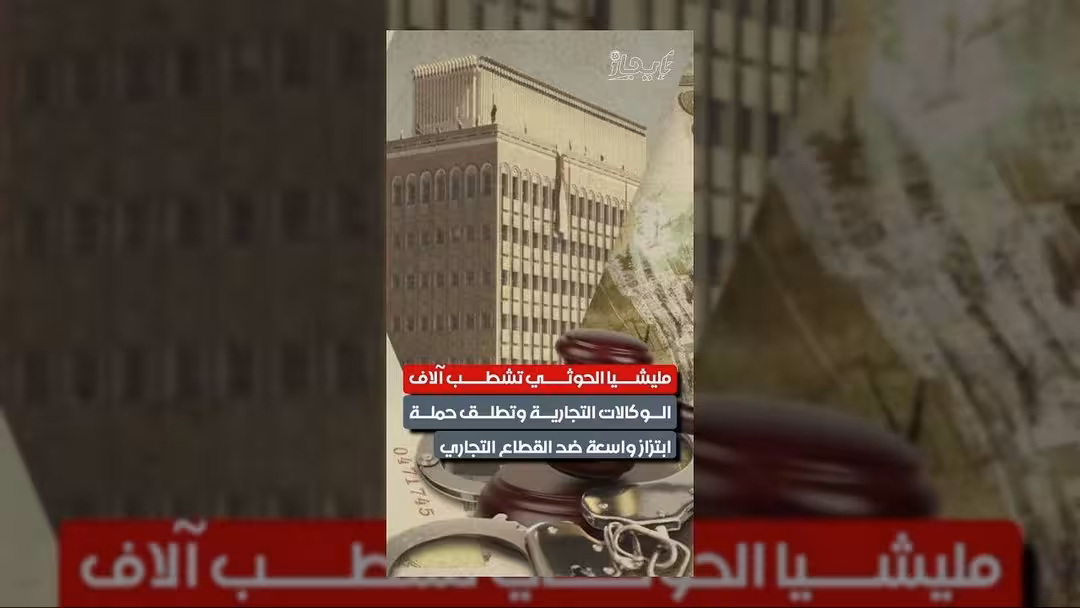 الحوثيون يشطبون آلاف الوكالات التجارية ويشنون حملة ابتزاز واسعة