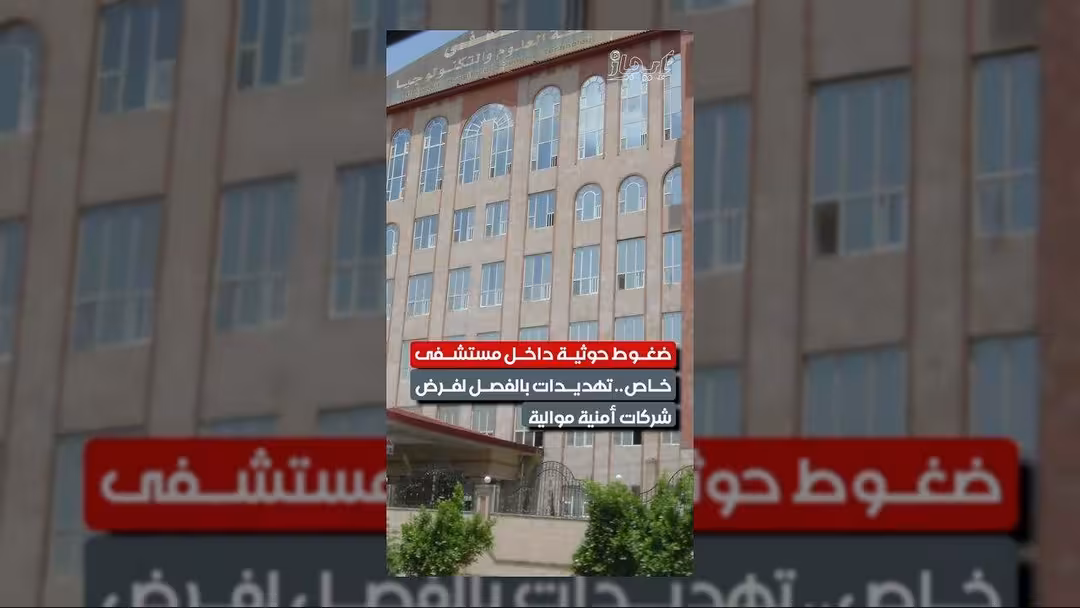 الحوثيون يمارسون ضغوطاً على مستشفى خاص لفرض شركات أمنية موالية